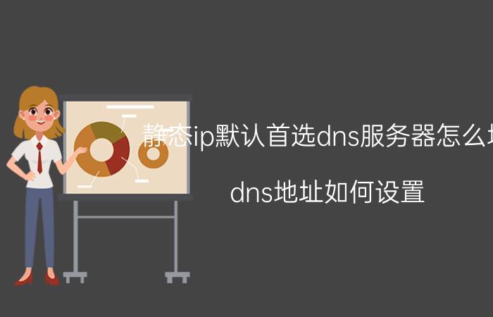 静态ip默认首选dns服务器怎么填 dns地址如何设置？